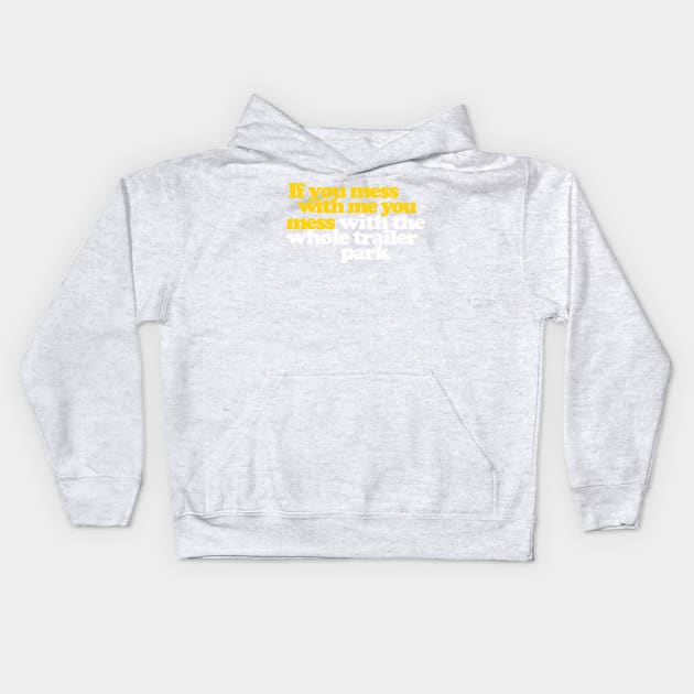 If You Mess With Me You Mess With The Whole Trailer Park Kids Hoodie by DankFutura